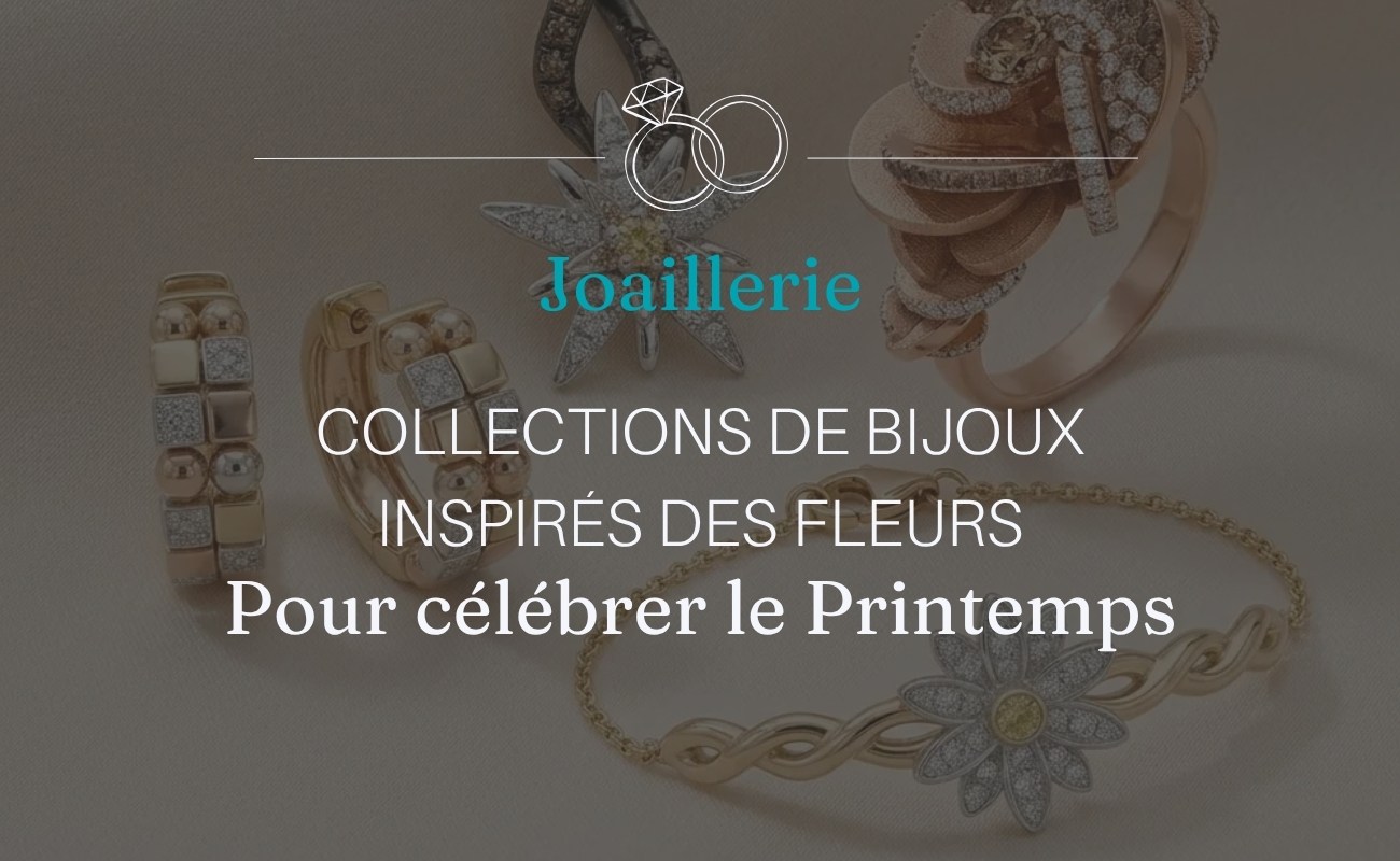 Collections de bijoux inspirés des fleurs pour célébrer le Printemps